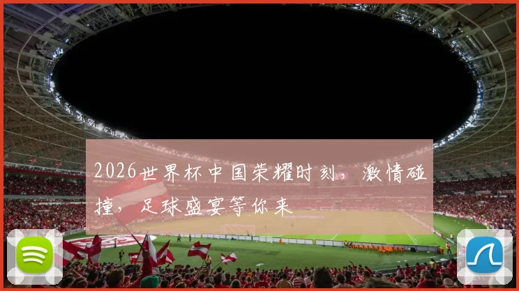 2026世界杯中国荣耀时刻，激情碰撞，足球盛宴等你来