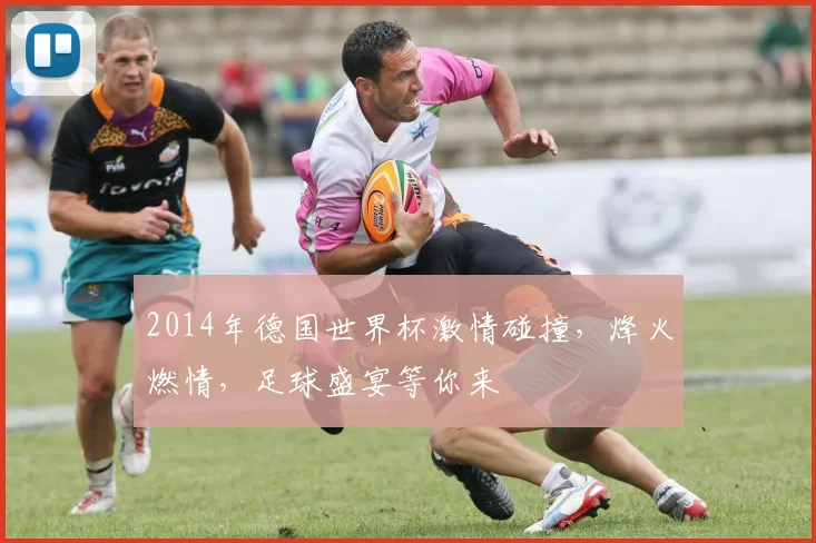 2014年德国世界杯激情碰撞，烽火燃情，足球盛宴等你来