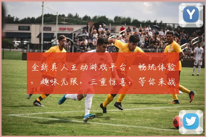 全新真人互动游戏平台，畅玩体验，趣味无限，三重惊喜，等你来战，尽享欢乐时光，一触即达