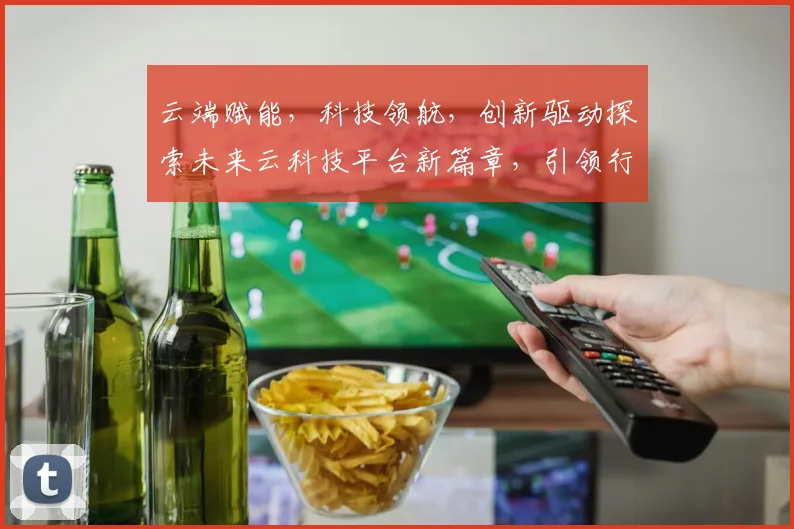云端赋能，科技领航，创新驱动探索未来云科技平台新篇章，引领行业变革，共筑智慧未来。