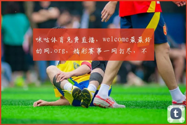 咪咕体育免费直播，welcome最最好的网.org，精彩赛事一网打尽，不容错过，尽享体育盛宴